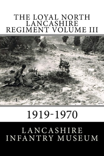The Loyal North Lancashire Regiment Volume III 1919-1970