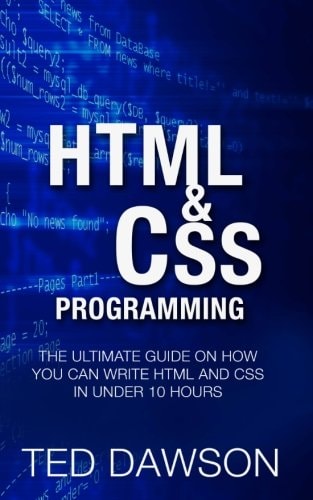 Html and CSS Programming The Ultimate Guide on How You Can Write Html and CSS in Under 10 Hours