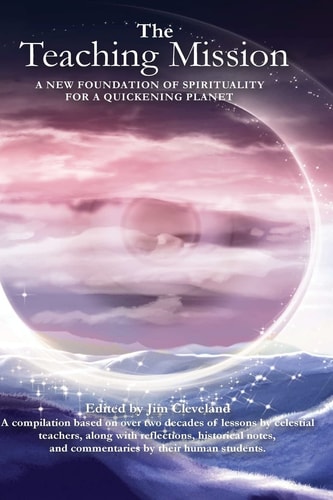 The Teaching Mission Volume 1 A New Foundation of Spirituality for a Quickening Planet