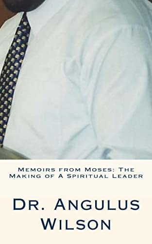 Memoirs from Moses The Making of A Spiritual Leader: Sermons By Dr. Wilson