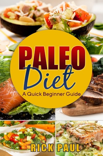 Paleo Diet a Quick Beginner Guide (how to Start Paleo, Weight Loss, Exercise, Habit, Healthy, Paleo for Beginner, Quickstart)