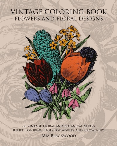 Vintage Coloring Book Flowers and Floral Designs 66 Vintage Floral and Botanical Stress Relief Coloring Pages for Adults and Grown-Ups