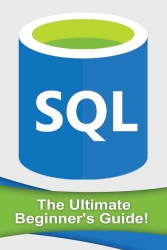 SQL The Ultimate Beginner's Guide!