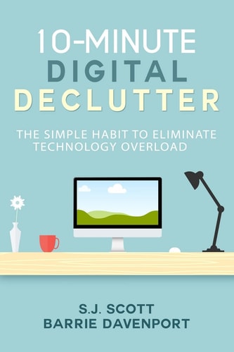 10-Minute Digital Declutter The Simple Habit to Eliminate Technology Overload