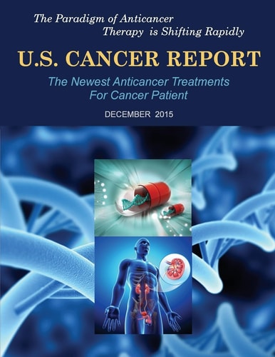U. S. Cancer Report: December 2015 The Newest Anticancer Treatments for Cancer Patient