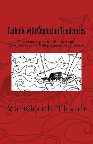 Catholic with Confucian Tendencies The Extreme Adventures of a Vietnamese Refugee