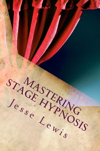 Mastering Stage Hypnosis The Simple Guide To Entertaining With Hypnosis
