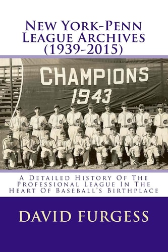 New York-Penn League Archives (1939-2015) A Comprehensive Overview Of The Professional League In The Heart Of Baseball's Birthplace