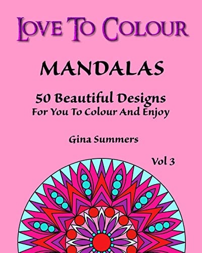 Love To Colour Mandalas Vol 3: 50 Beautiful Designs For You To Colour And Enjoy