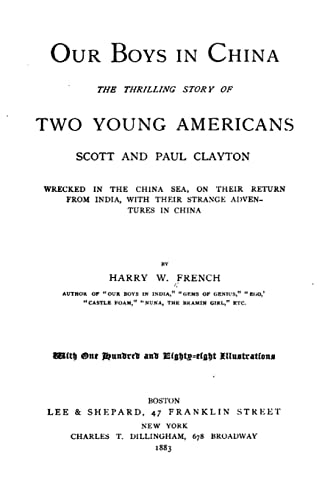 Our Boys in China. The Thrilling Story of Two Young Americans, Scott and Paul Clayton Wrecked in the China Sea, on Their Return from India, with Their Strange Adventures in China