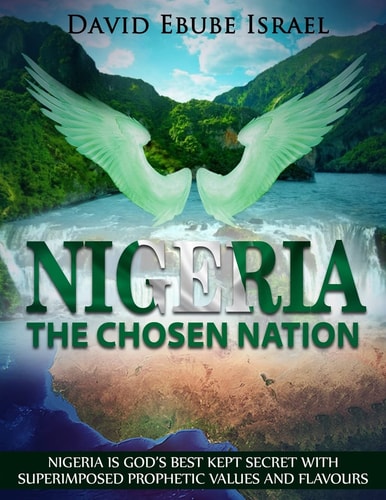Nigeria, The Chosen Nation Nigeria is God's Best Kept Secret with Superimposed Prophetic Values and Flavours