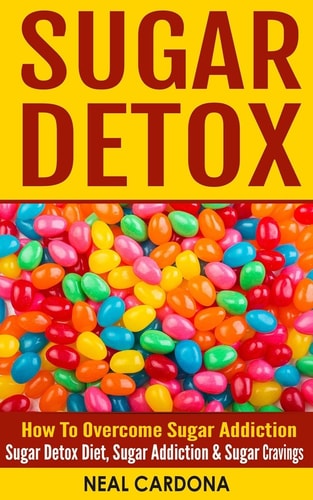 Sugar Detox How to Overcome Sugar Addiction - Sugar Detox Diet, Sugar Addiction and Sugar Cravings