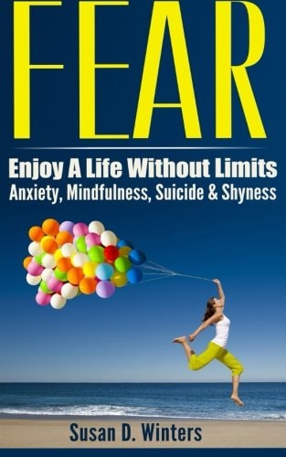 Fear Enjoy a Life Without Limits - Anxiety, Mindfulness, Suicide and Shyness