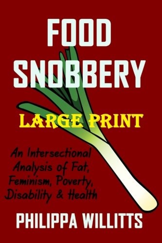 Food Snobbery (LARGE PRINT) An Intersectional Analysis of Fat, Feminism, Poverty, Disability and Health