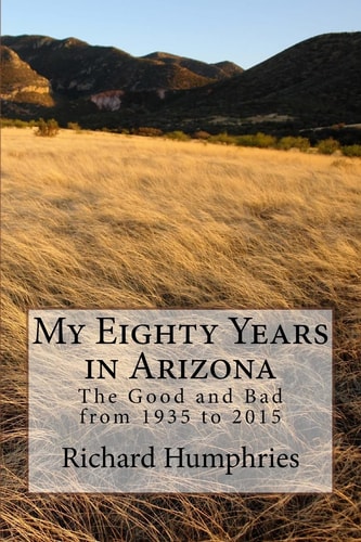 My Eighty Years in Arizona The Good and Bad from 1935 to 2015