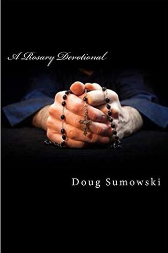 A Rosary Devotional Learning to Pray Using the Rosary