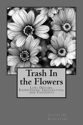 Trash In the Flowers Life: Dreams, Experiences, Imagination, and Thoughts