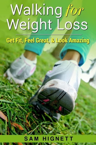 Walking for Weight Loss Get Fit, Feel Great, and Look Amazing