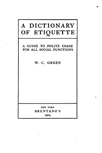 A Dictionary of Etiquette, a Guide to Polite Usage for All Social Functions