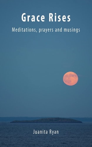 Grace Rises Meditations Prayers and Musings