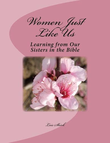 Women Just Like Us Learning from Our Sisters in the Bible