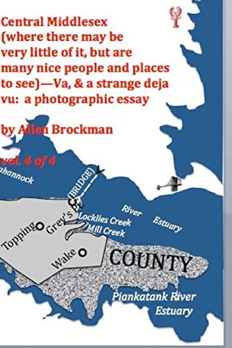 Central Middlesex (where There May Be Very Little of It, But Are Many Nice People and Places to See)--Va, and a Strange Deja Vu: a Photographic Essay Vol 4 Of 4