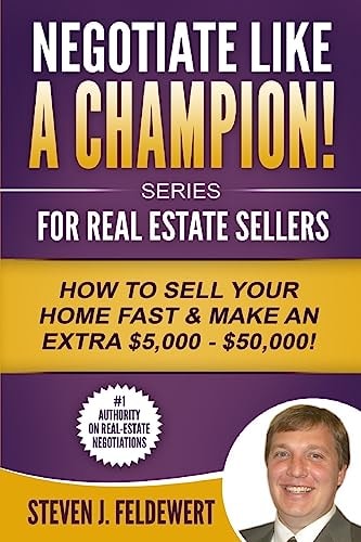 Negotiate Like a Champion for Real Estate Sellers How to Sell Your Home Fast and Make an Extra $5,000 - $50,000!