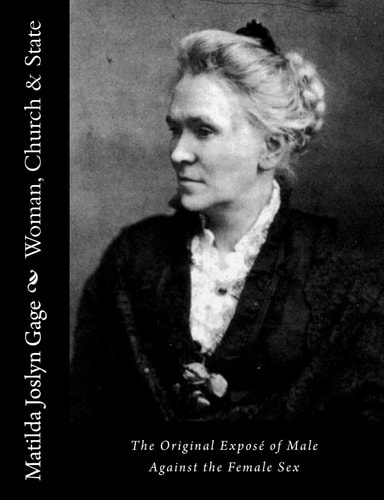 Woman, Church and State The Original Exposé of Male Against the Female Sex
