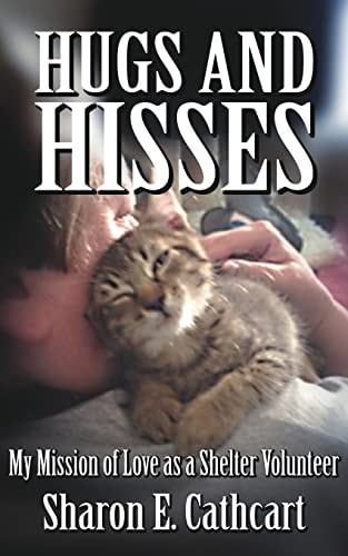 Hugs and Hisses My Mission of Love As a Shelter Volunteer