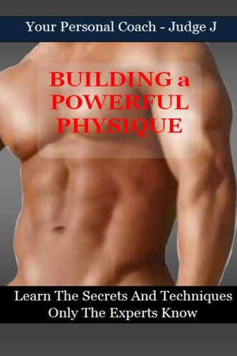 Building a Powerful Physique Learn the Secrets and Techniques Only the Experts Know