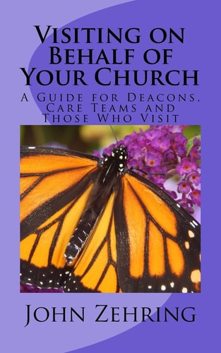 Visiting on Behalf of Your Church A Guide for Deacons, Care Teams and Those Who Visit