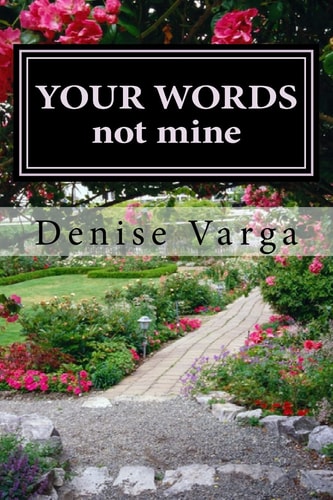 Y O U R W O R D S, Not Mine Poems the LORD Has Blessed Me With
