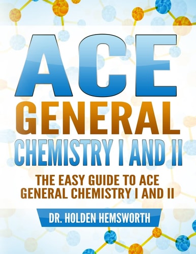 Ace General Chemistry I and II The EASY Guide to Ace General Chemistry I and II