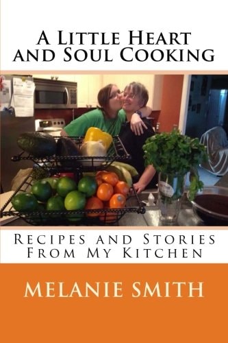 A Little Heart and Soul Cooking Recipes and Stories From My Kitchen