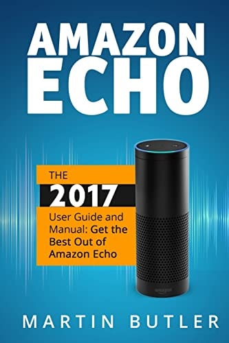 Amazon Echo The 2016 User Guide And Manual: Get The Best Out Of Amazon Echo