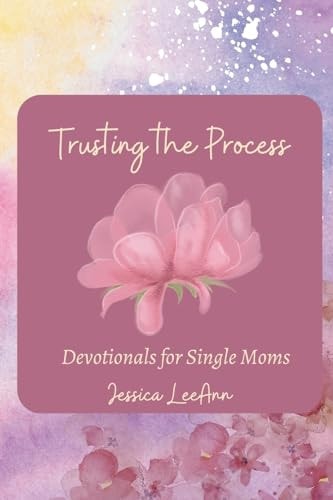 Trusting the Process Encouragement for Single Mothers