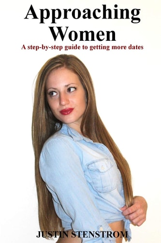 Approaching Women A Step-By-step Guide to Getting More Dates