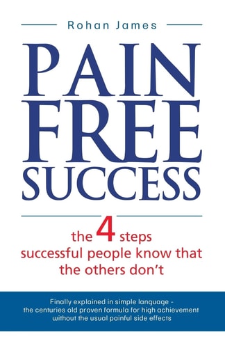 Pain Free Success The 4 Steps Successful People Know That the Others Don't