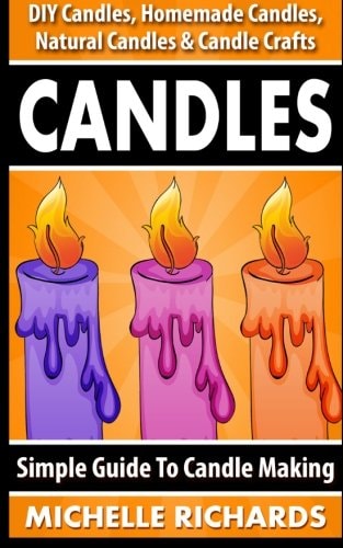 Candles Simple Guide to Candle Making - DIY Candles, Homemade Candles, Natural Candles and Candle Crafts