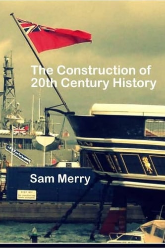 The Construction of 20th Century History How Historians Work