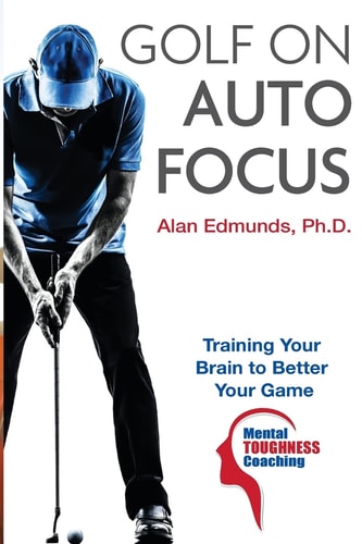 Golf on Auto Focus Training Your Brain to Better Your Game