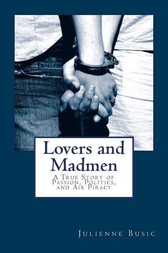 Lovers and Madmen A True Story of Passion, Politics, and Air Piracy