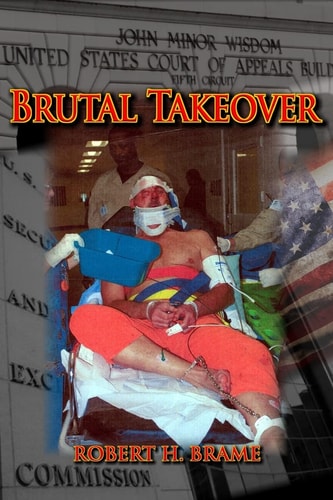 Brutal Takeover The Story Behind the Seizure of the Global Stanford Financial Group and Criminal Prosecution of Billionaire R. Allen Stanford