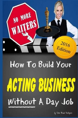 No More Waiters How To Build Your Acting Business WITHOUT A Day Job