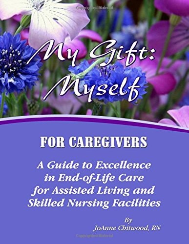 My Gift: Myself for Caregivers A Guide to Excellence in End-Of-Life Care for Assisted Living and Skilled Nursing Facilities