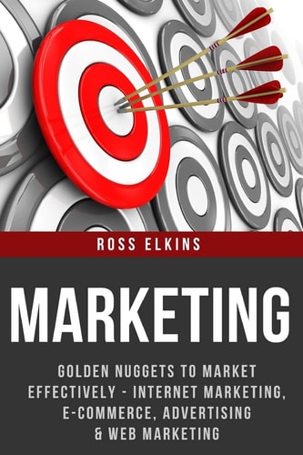Marketing Golden Nuggets to Market Effectively - Internet Marketing, E-Commerce, Advertising and Web Marketing