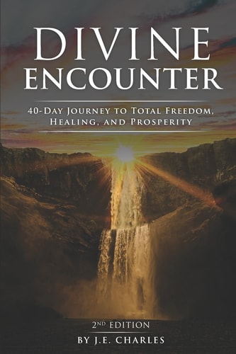 Divine Encounter 40 Day Journey to Total Freedom, Healing and Prosperity