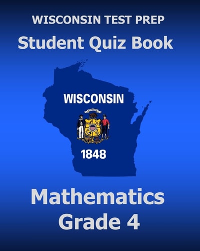WISCONSIN TEST PREP Student Quiz Book Mathematics Grade 4 Preparation for the Wisconsin Forward Exam