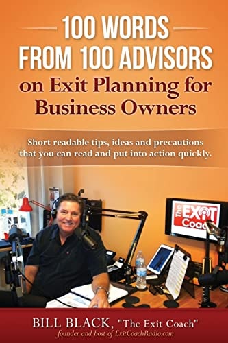 100 Words from 100 Advisors on Exit Planning for Business Owners Short Readable Tips Ideas and Precautions You Can Read and Put Into Action Quickly