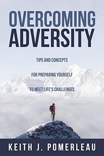 Overcoming Adversity Tips and Concepts for Preparing Yourself to Meet Life's Challenges
